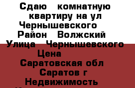 Сдаю 2 комнатную квартиру на ул.Чернышевского!! › Район ­ Волжский › Улица ­ Чернышевского › Цена ­ 12 000 - Саратовская обл., Саратов г. Недвижимость » Квартиры аренда   . Саратовская обл.,Саратов г.